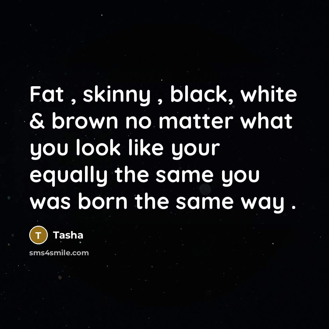 “Fat , skinny , black, white & brown no matter…” quote by Tasha