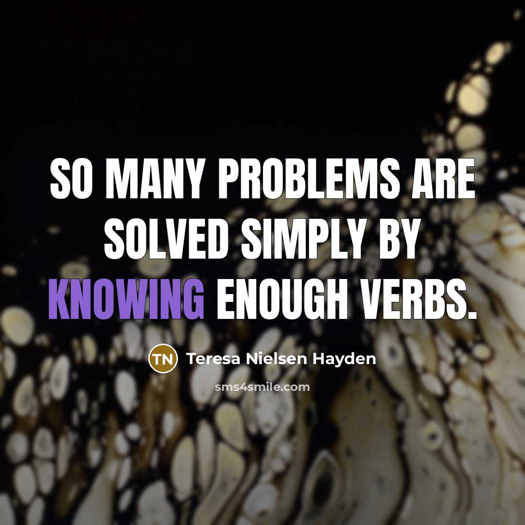 “So many problems are solved simply by knowing enough verbs.…” quote by Teresa Nielsen Hayden