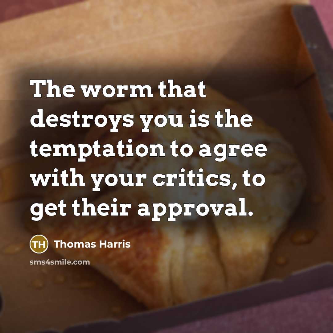 “The worm that destroys you is the temptation to agree…” quote by Thomas Harris
