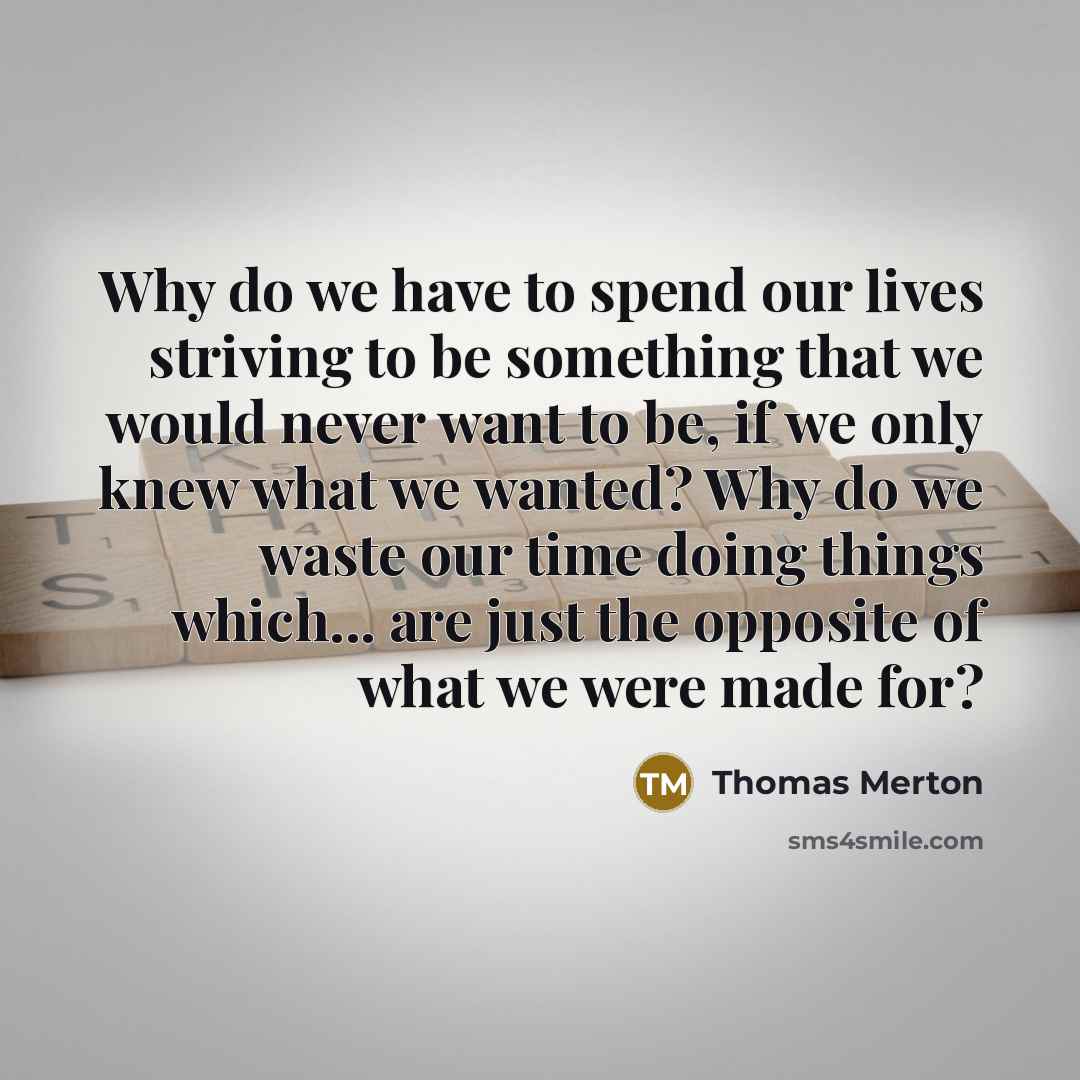 “Why do we have to spend our lives striving to…” quote by Thomas Merton