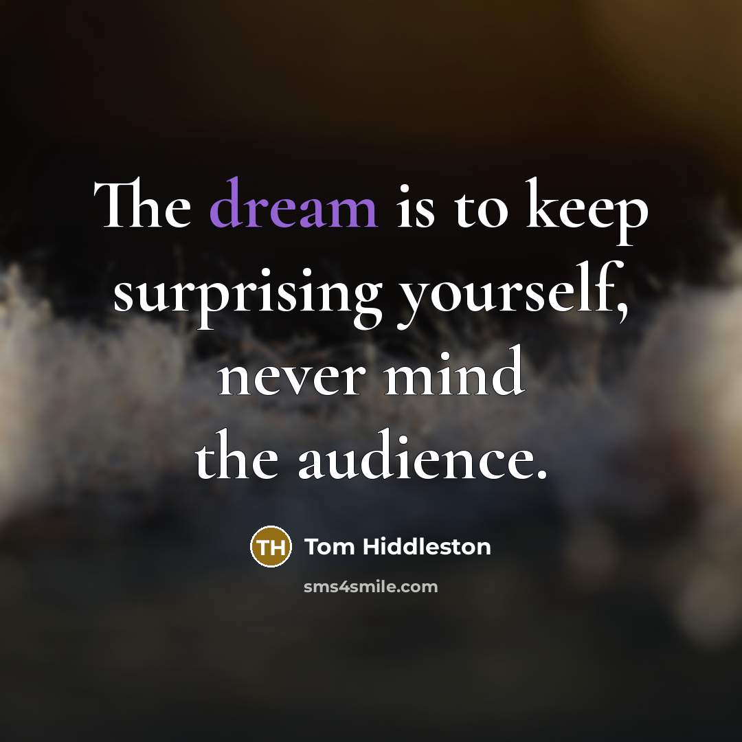 “The dream is to keep surprising yourself, never mind the…” quote by Tom Hiddleston