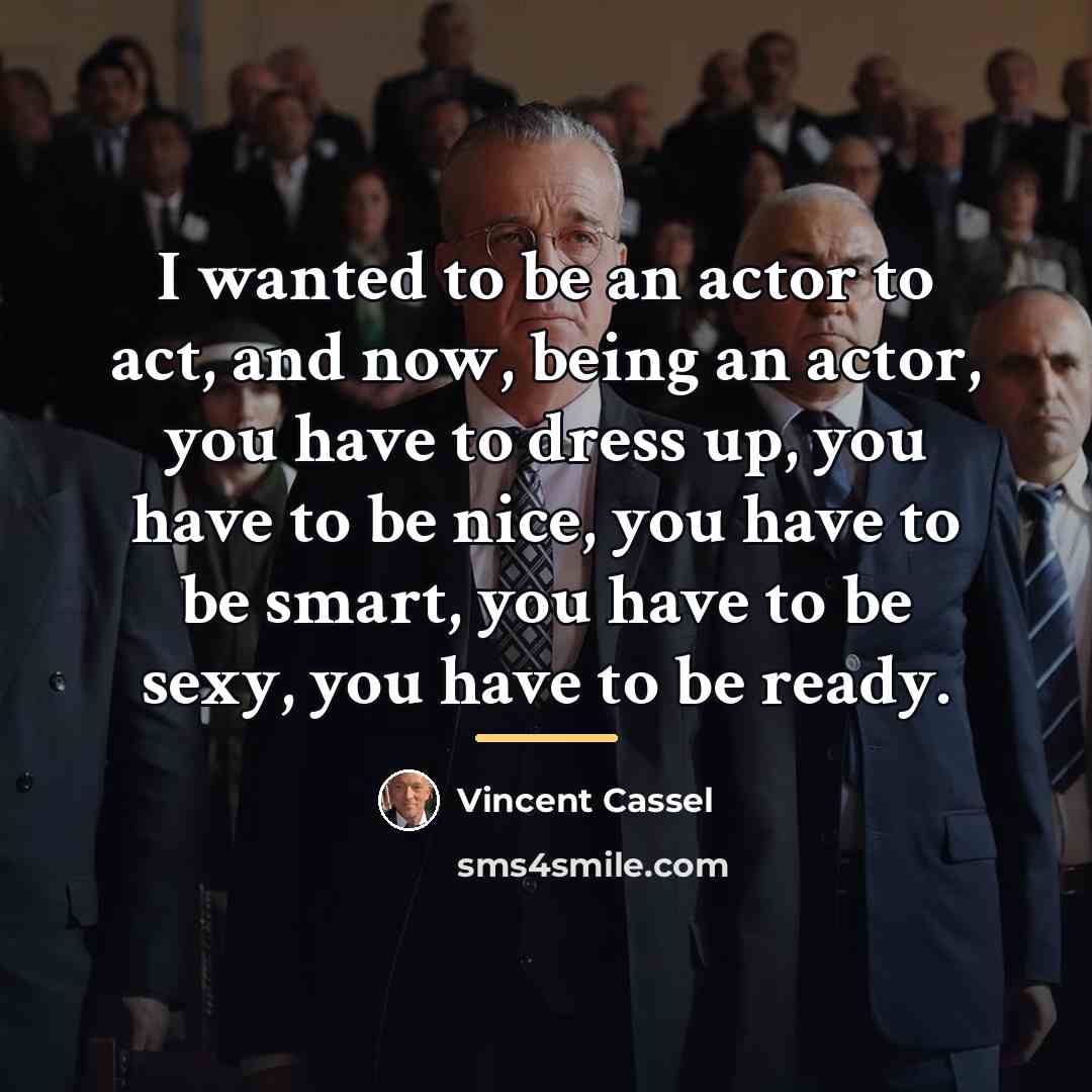 “I wanted to be an actor to act, and now,…” quote by Vincent Cassel