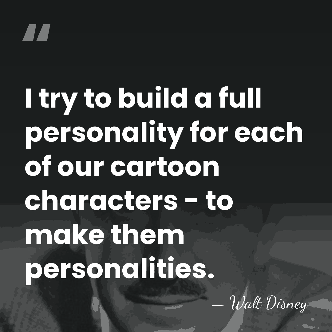 I try to build a full personality for each of our cartoon&hellip; - Walt Disney