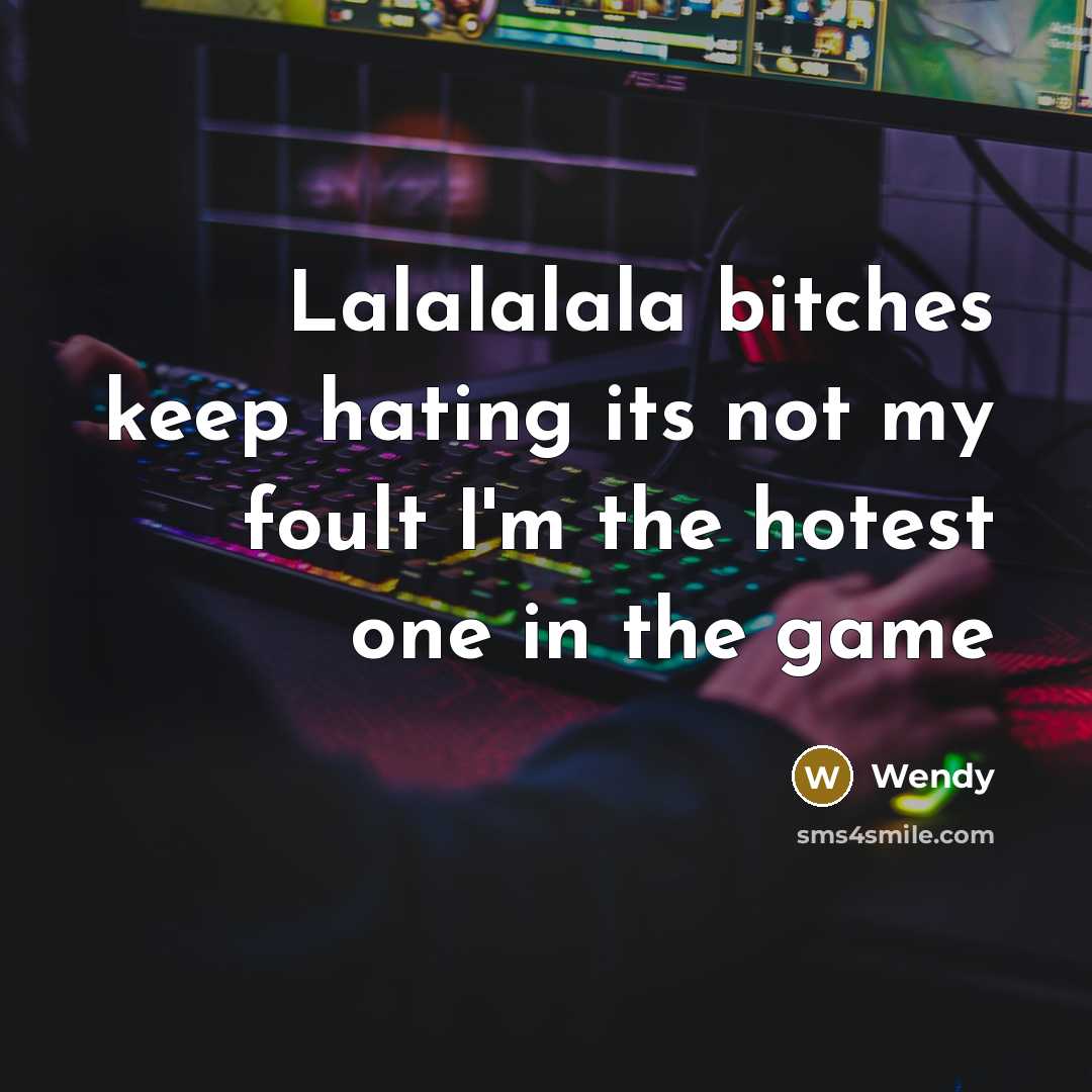 “Lalalalala bitches keep hating its not my foult I'm the hotest one in the game” quote by Wendy