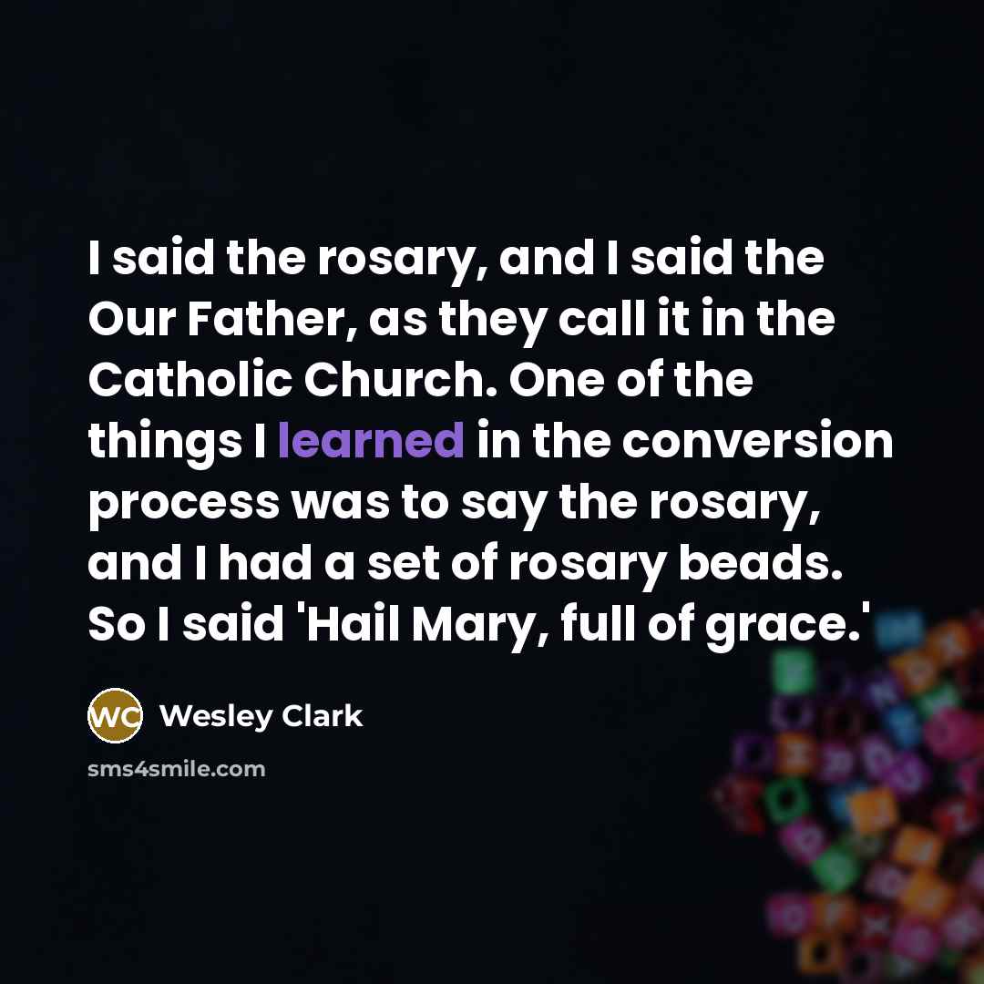 “I said the rosary, and I said the Our Father,…” quote by Wesley Clark