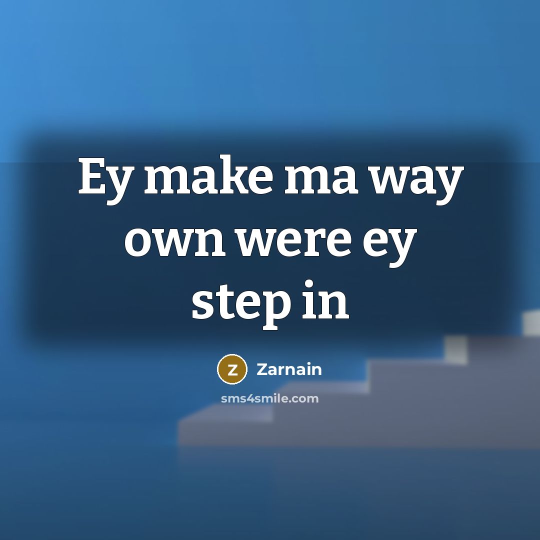“Ey make ma way own were ey step in…” quote by Zarnain