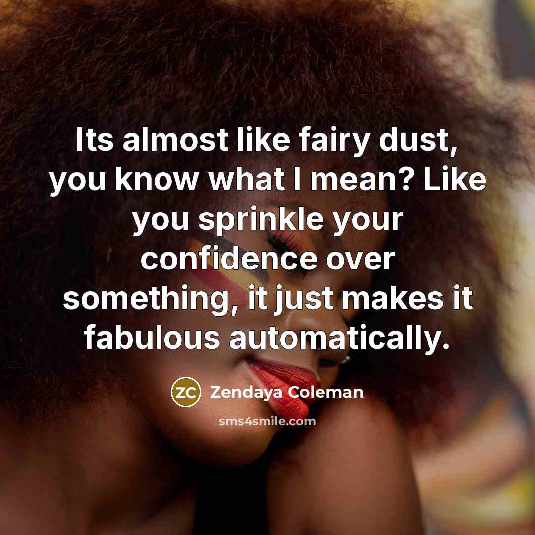 “Its almost like fairy dust, you know what I mean?…” quote by Zendaya Coleman
