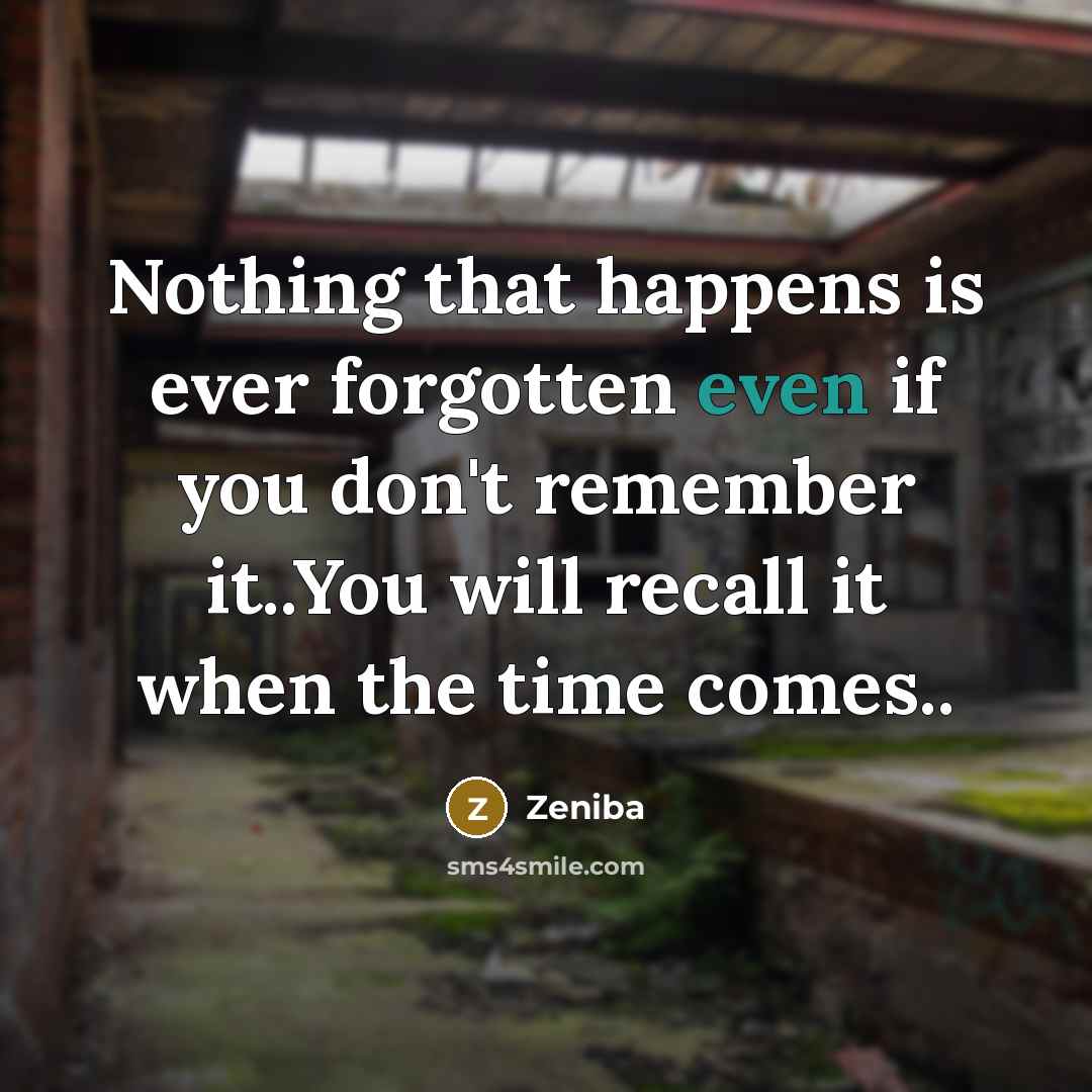 “Nothing that happens is ever forgotten even if you don't remember it..You will recall it when the time comes..” quote by Zeniba