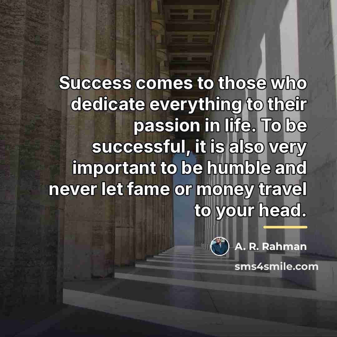 “Success comes to those who dedicate everything to their passion…” quote by A. R. Rahman