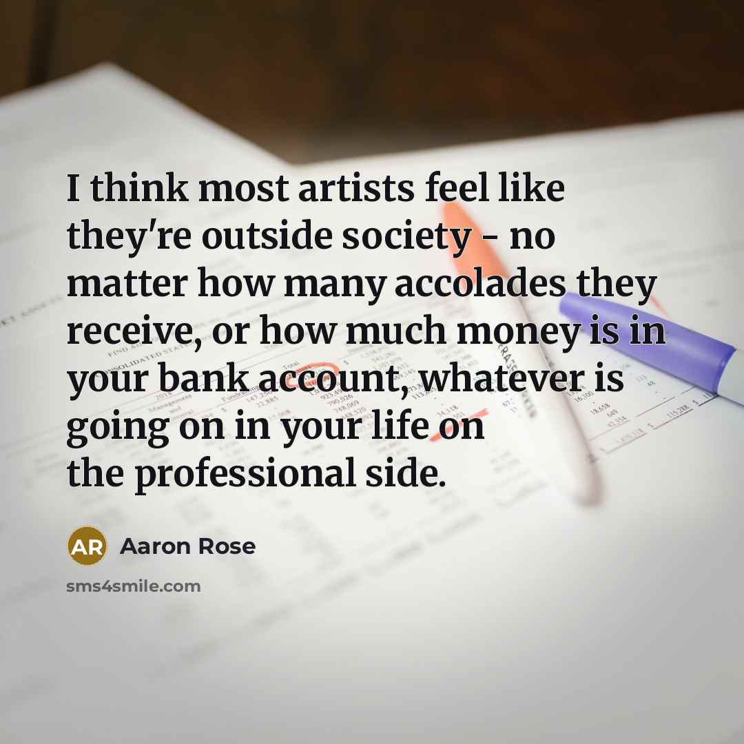 “I think most artists feel like they're outside society -…” quote by Aaron Rose