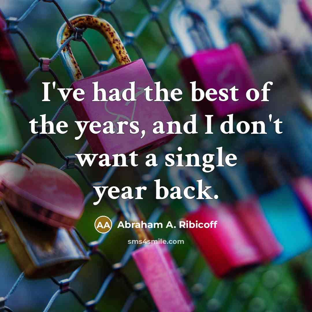 “I've had the best of the years, and I don't…” quote by Abraham A. Ribicoff