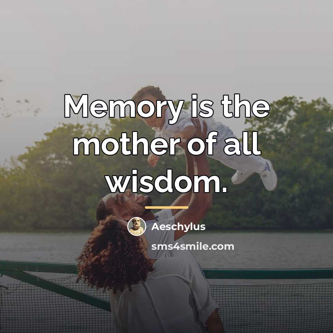 “Memory is the mother of all wisdom.…” quote by Aeschylus