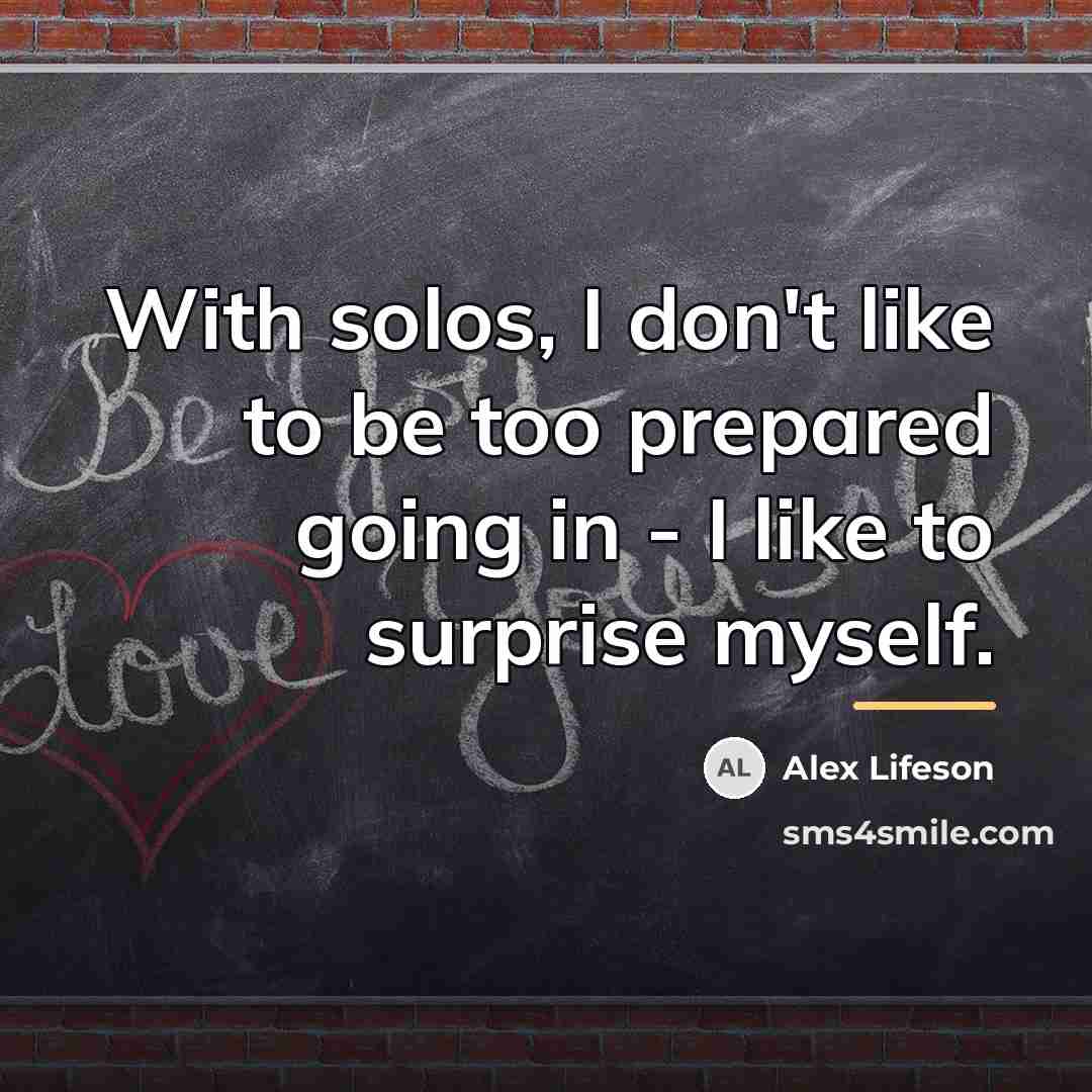 “With solos, I don't like to be too prepared going…” quote by Alex Lifeson