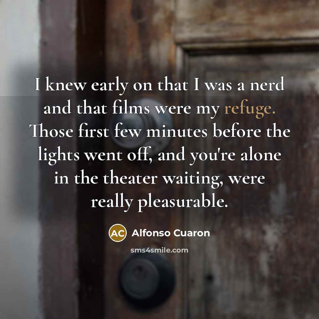 “I knew early on that I was a nerd and…” quote by Alfonso Cuaron