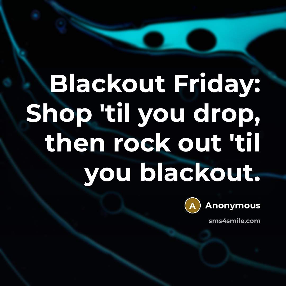 “Blackout Friday: Shop 'til you drop, then rock out 'til…” quote by Anonymous