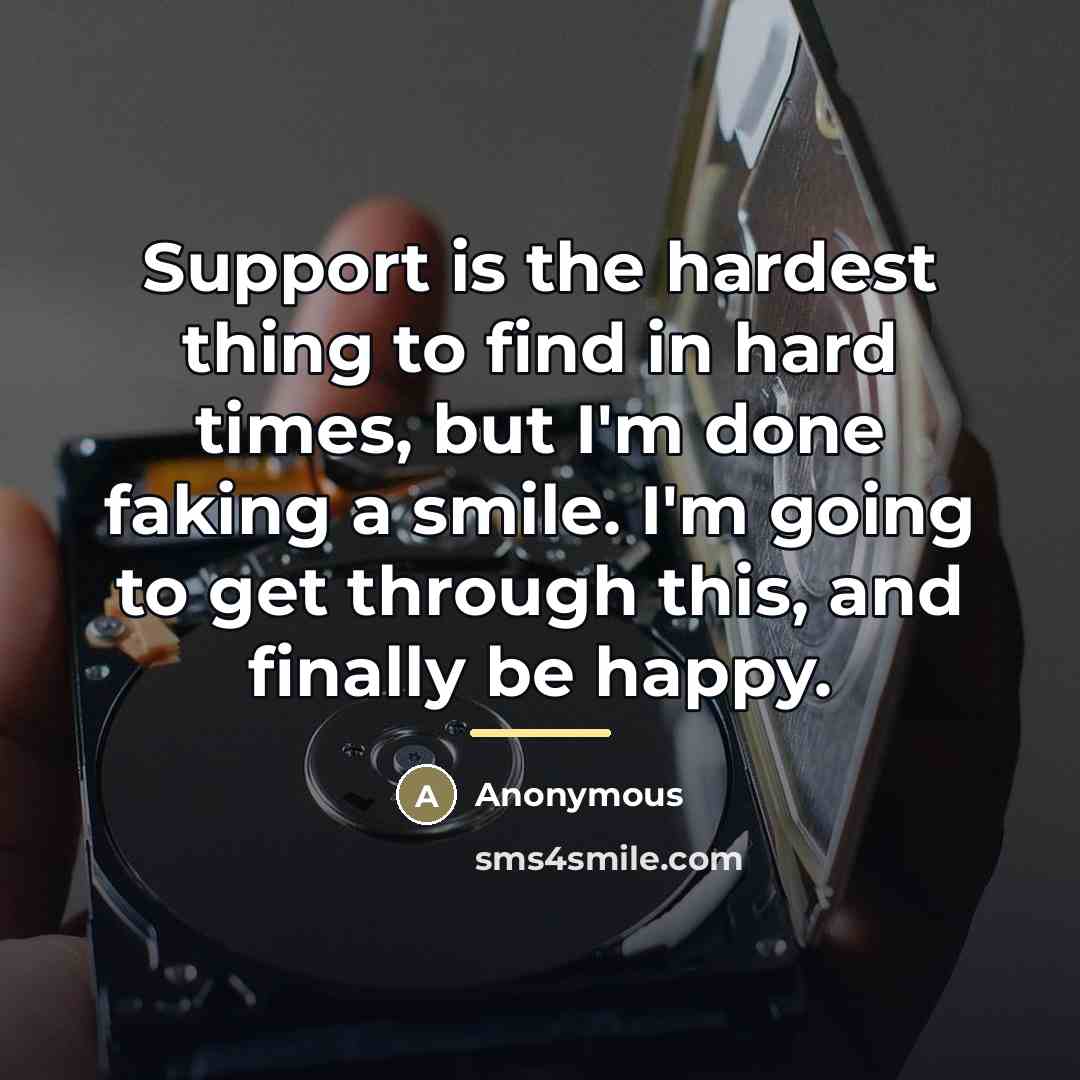 “Support is the hardest thing to find in hard times,…” quote by Anonymous