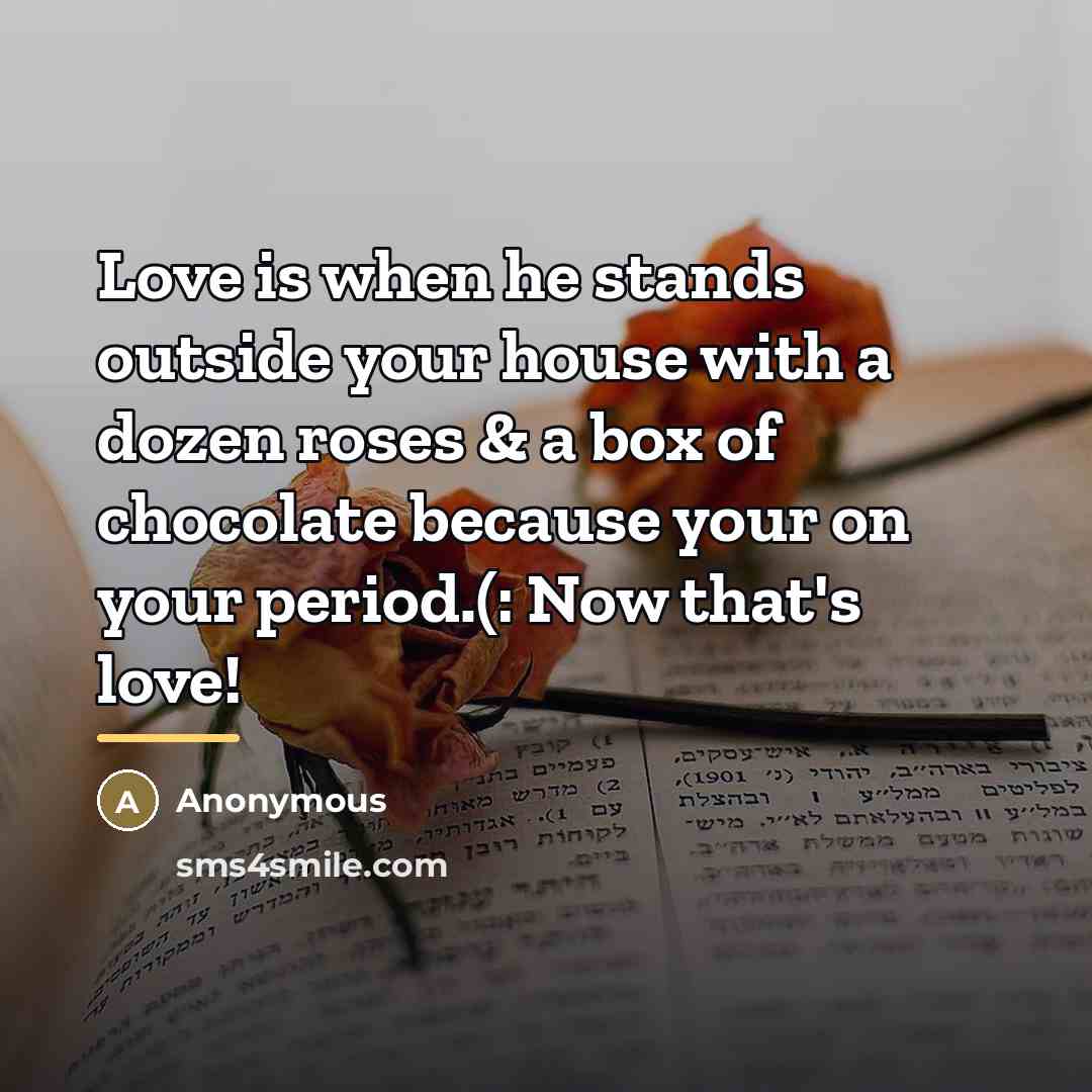 “Love is when he stands outside your house with a…” quote by Anonymous