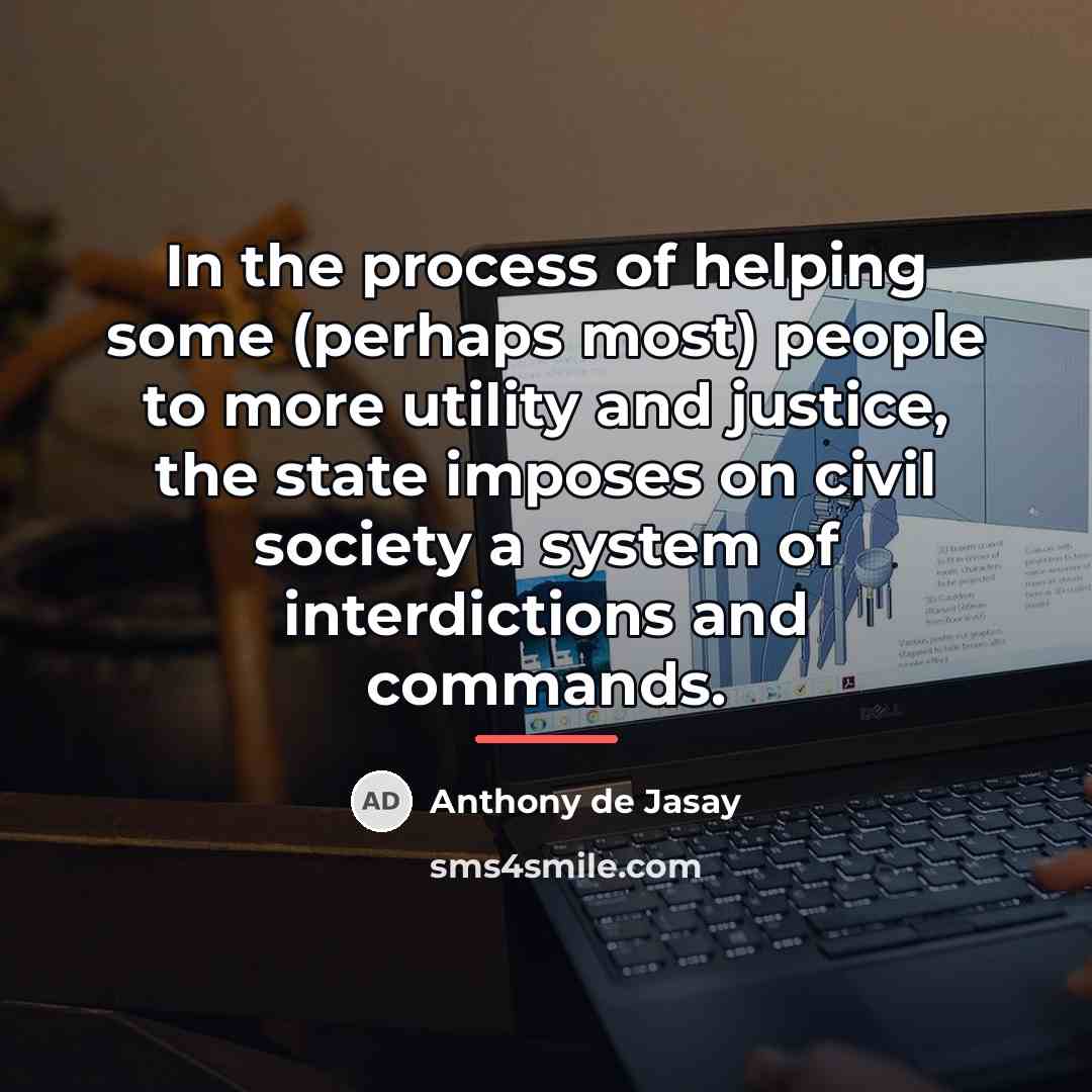 “In the process of helping some (perhaps most) people to…” quote by Anthony de Jasay