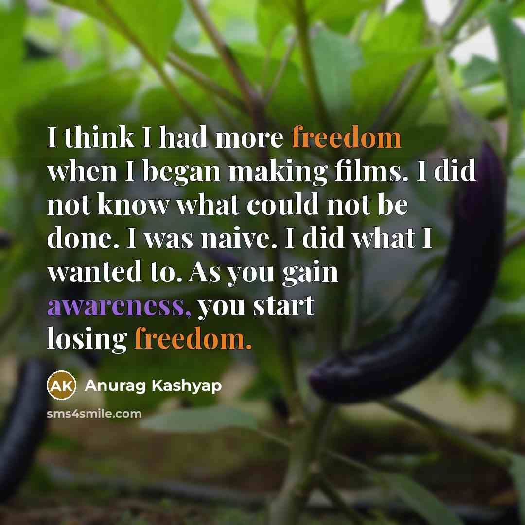 “I think I had more freedom when I began making…” quote by Anurag Kashyap