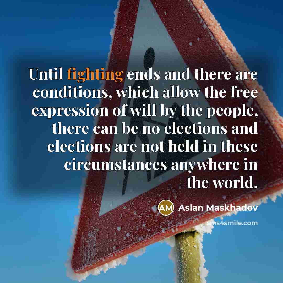 “Until fighting ends and there are conditions, which allow the…” quote by Aslan Maskhadov