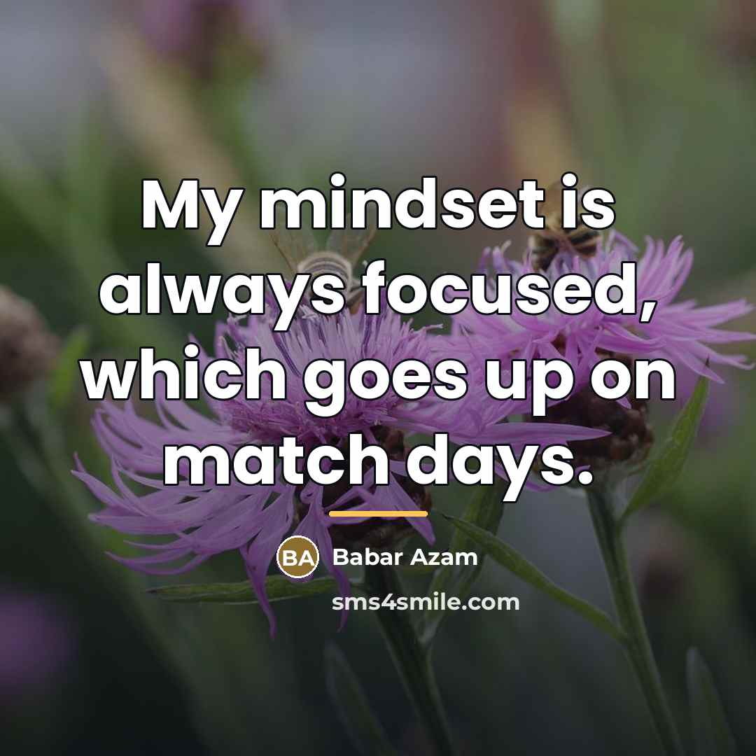 “My mindset is always focused, which goes up on match…” quote by Babar Azam