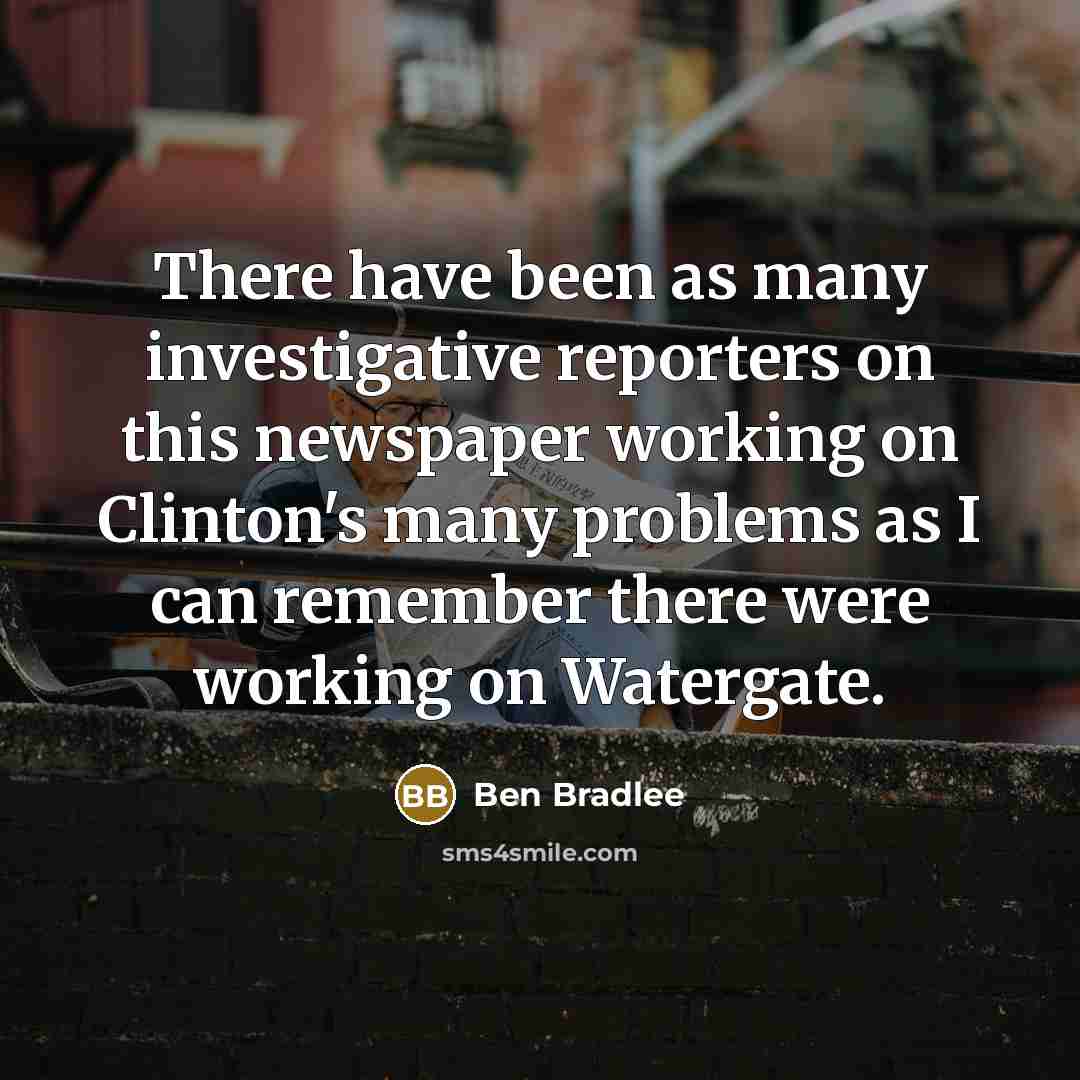 “There have been as many investigative reporters on this newspaper…” quote by Ben Bradlee