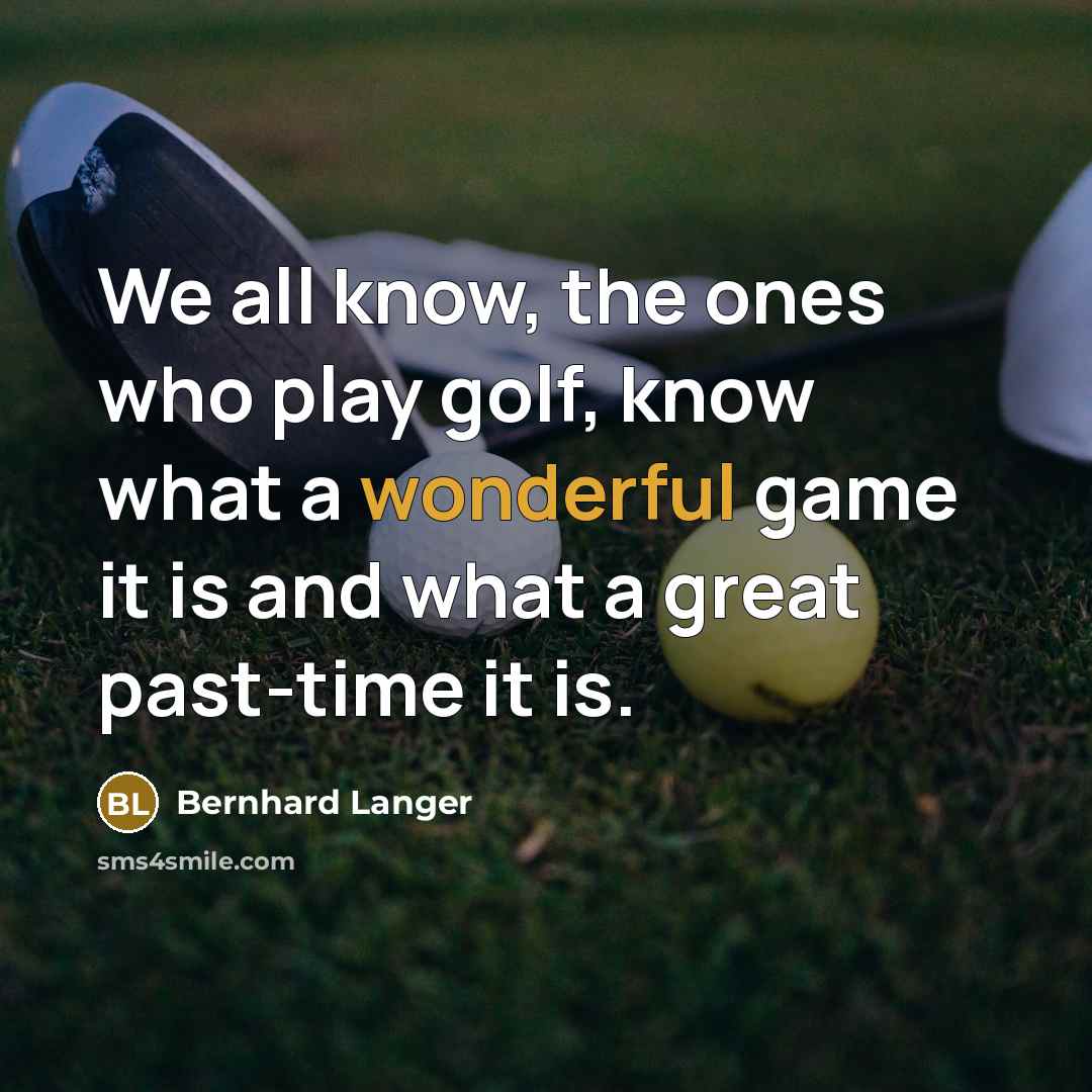“We all know, the ones who play golf, know what…” quote by Bernhard Langer