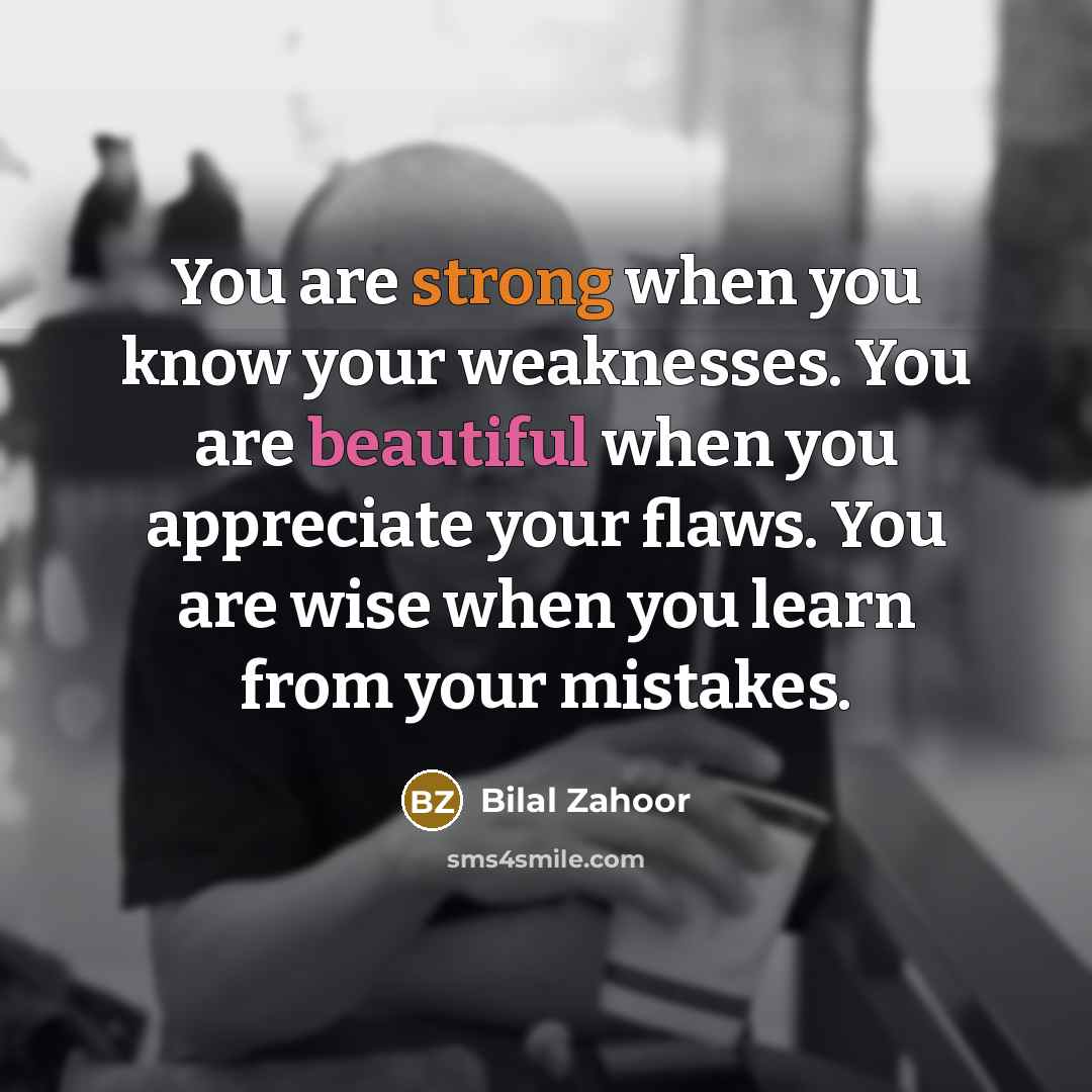 “You are strong when you know your weaknesses. You are…” quote by Bilal Zahoor