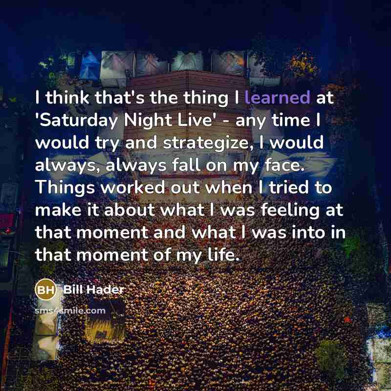 “I think that's the thing I learned at 'Saturday Night…” quote by Bill Hader