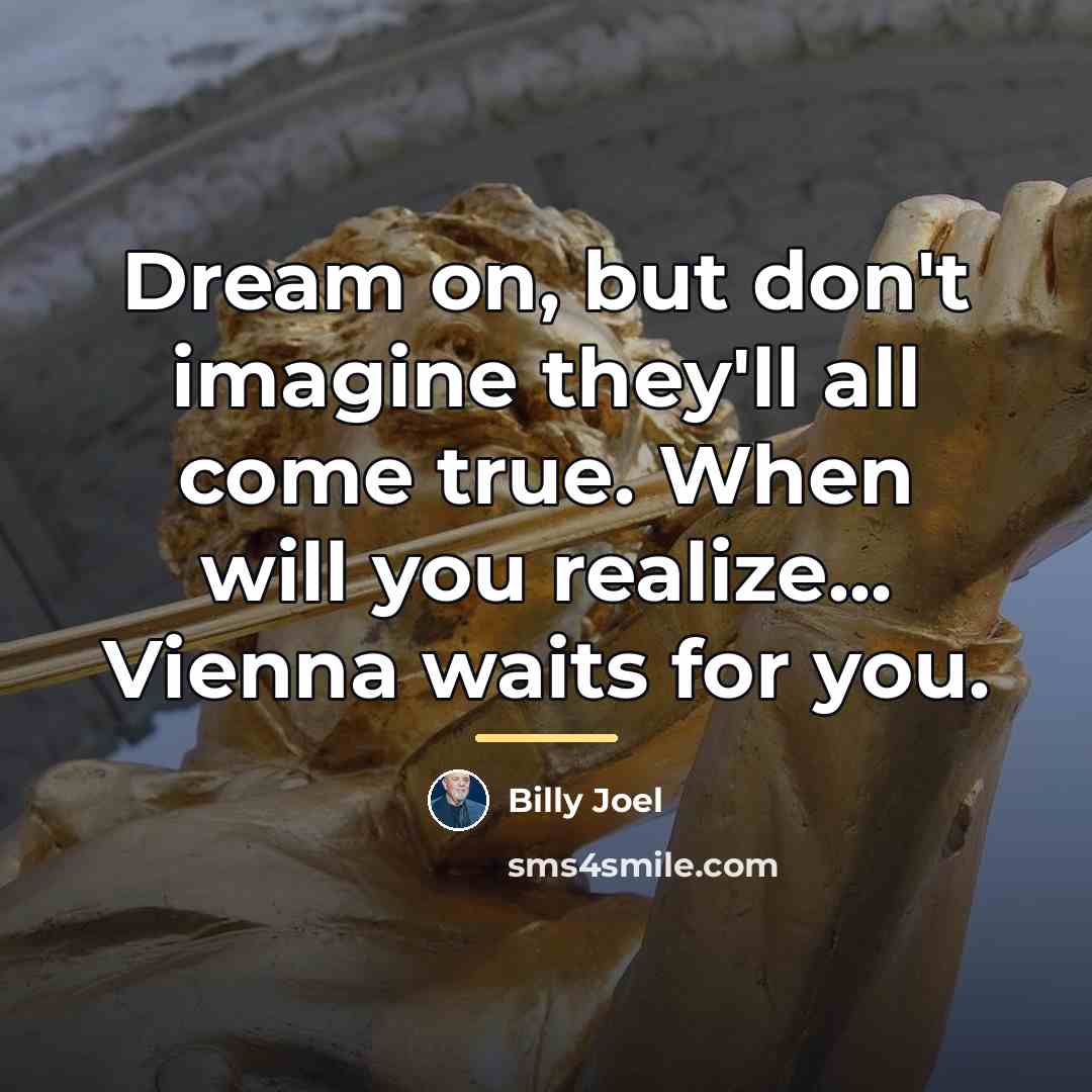 “Dream on, but don't imagine they'll all come true. When…” quote by Billy Joel