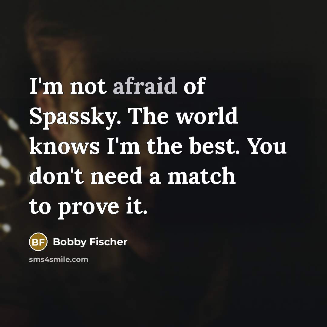 “I'm not afraid of Spassky. The world knows I'm the…” quote by Bobby Fischer