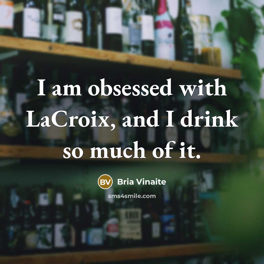 “I am obsessed with LaCroix, and I drink so much…” quote by Bria Vinaite