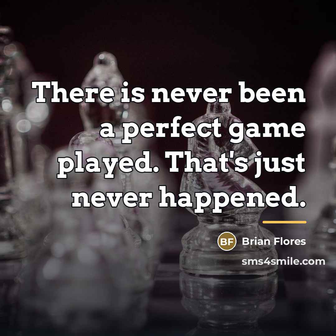 “There is never been a perfect game played. That's just…” quote by Brian Flores