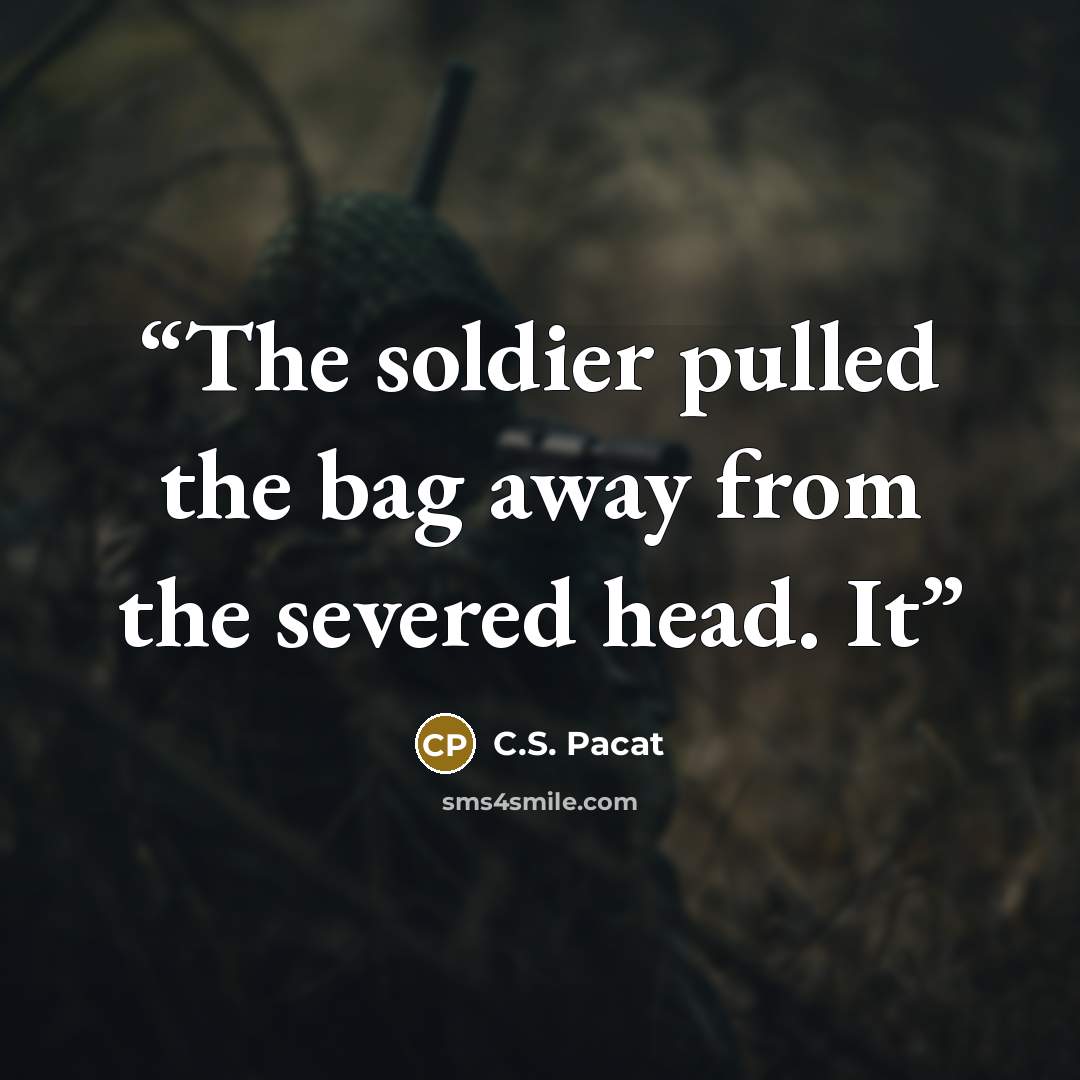 “The soldier pulled the bag away from the severed head. It” quote by C.S. Pacat