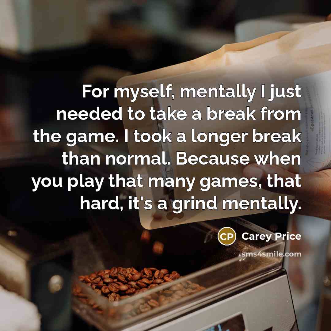 “For myself, mentally I just needed to take a break…” quote by Carey Price