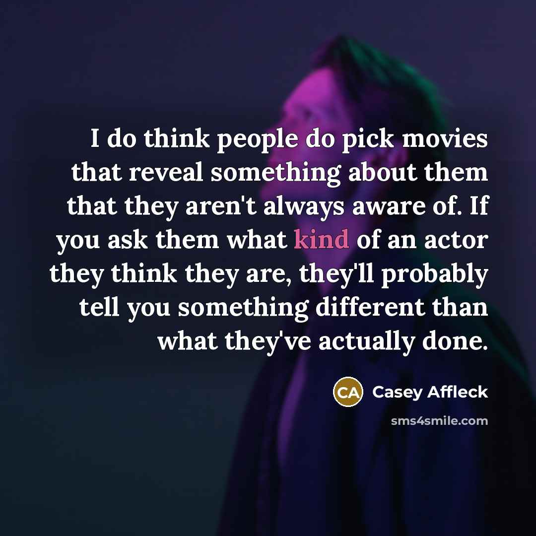 “I do think people do pick movies that reveal something…” quote by Casey Affleck