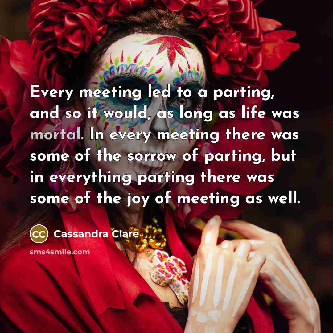 “Every meeting led to a parting, and so it would,…” quote by Cassandra Clare