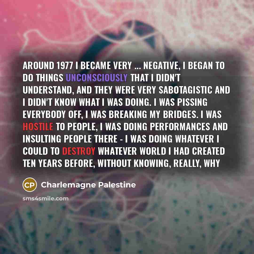 “around 1977 I became very ... negative, I began to…” quote by Charlemagne Palestine