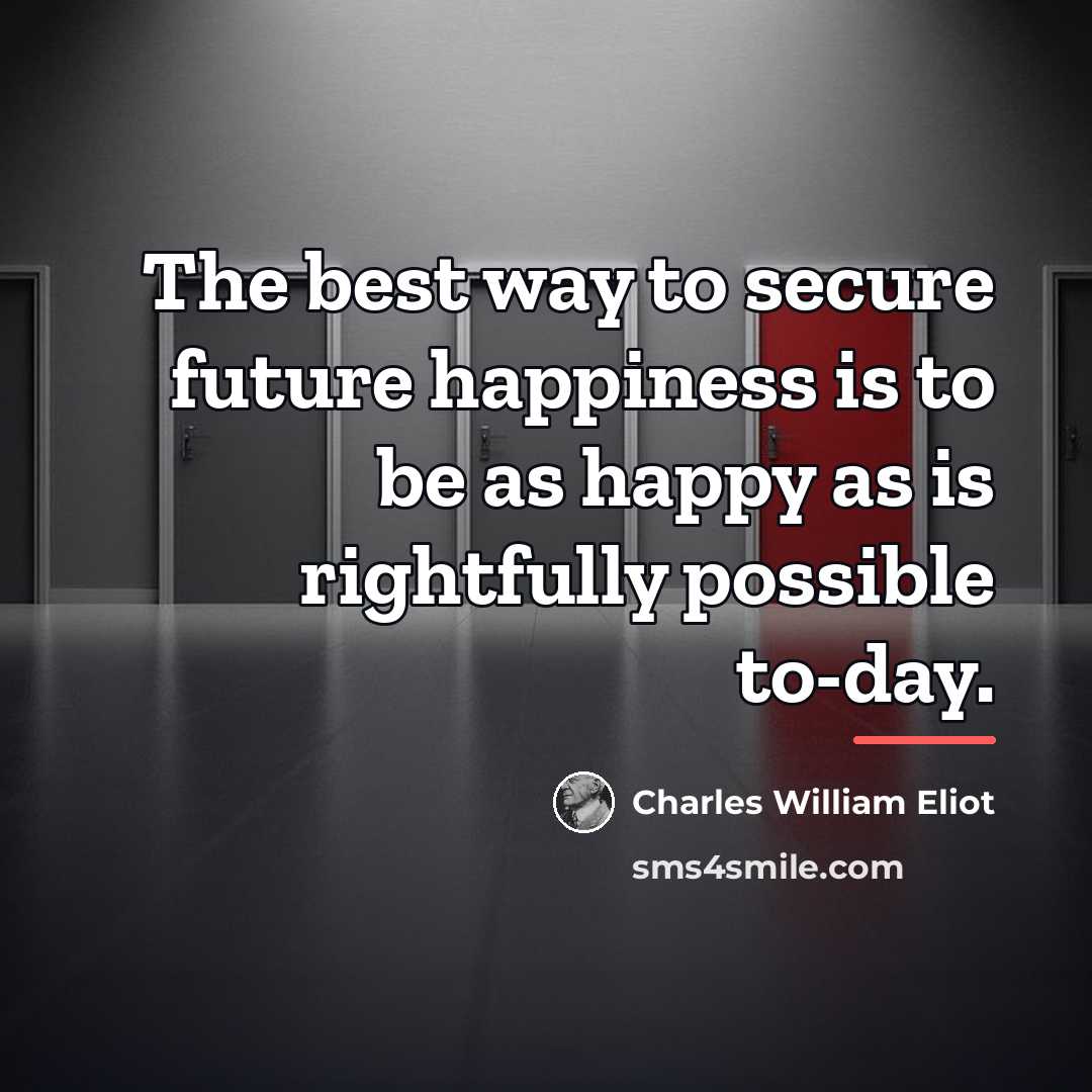 “The best way to secure future happiness is to be…” quote by Charles William Eliot