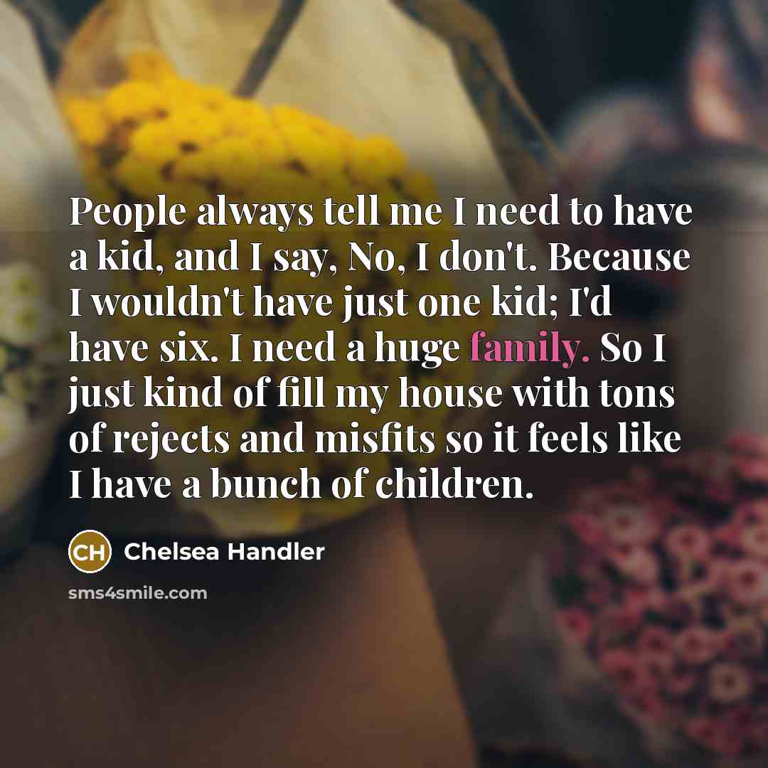 “People always tell me I need to have a kid,…” quote by Chelsea Handler