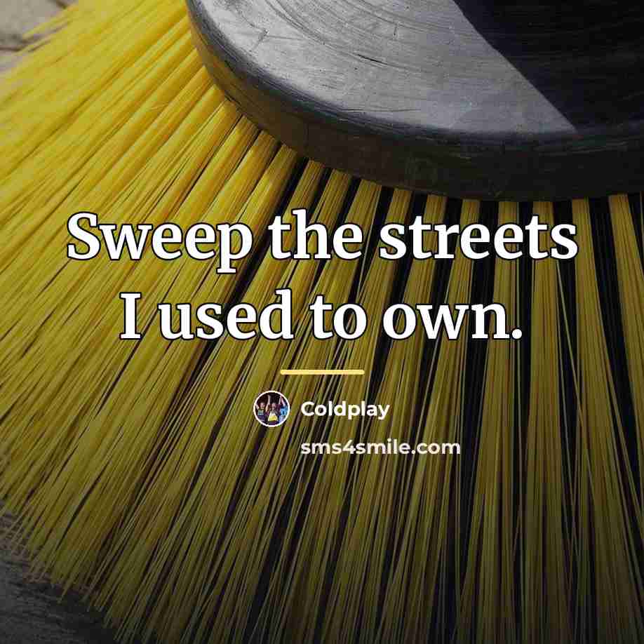 “Sweep the streets I used to own.…” quote by Coldplay