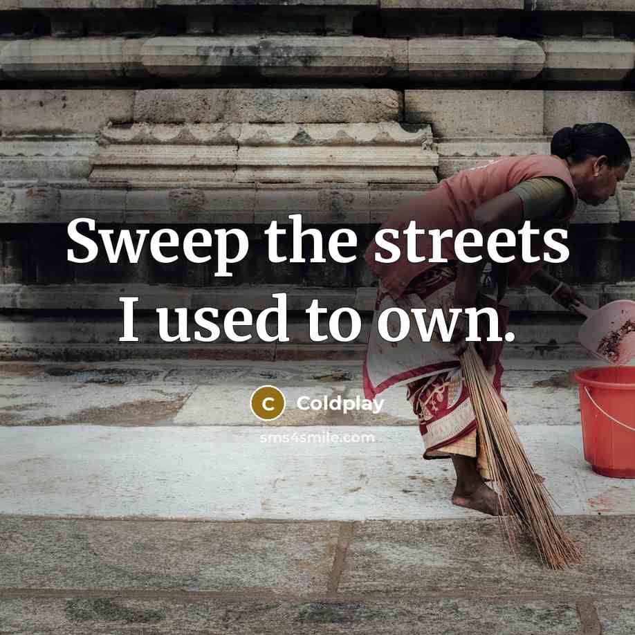“Sweep the streets I used to own.” quote by Coldplay