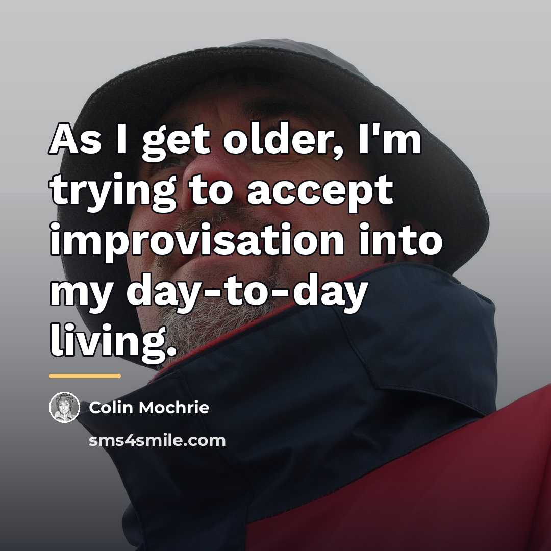 “As I get older, I'm trying to accept improvisation into…” quote by Colin Mochrie