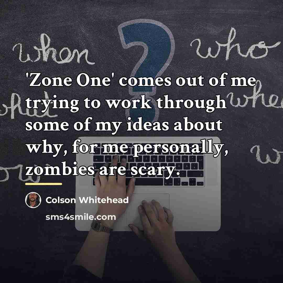 “'Zone One' comes out of me trying to work through…” quote by Colson Whitehead