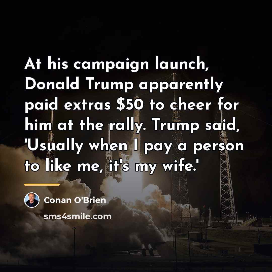 “At his campaign launch, Donald Trump apparently paid extras $50…” quote by Conan O'Brien