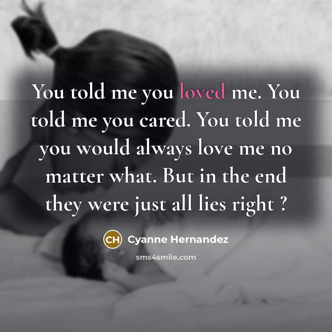 “You told me you loved me. You told me you cared. You told me you would always love me no matter what. But in the end they were just all lies right ?” quote by Cyanne Hernandez