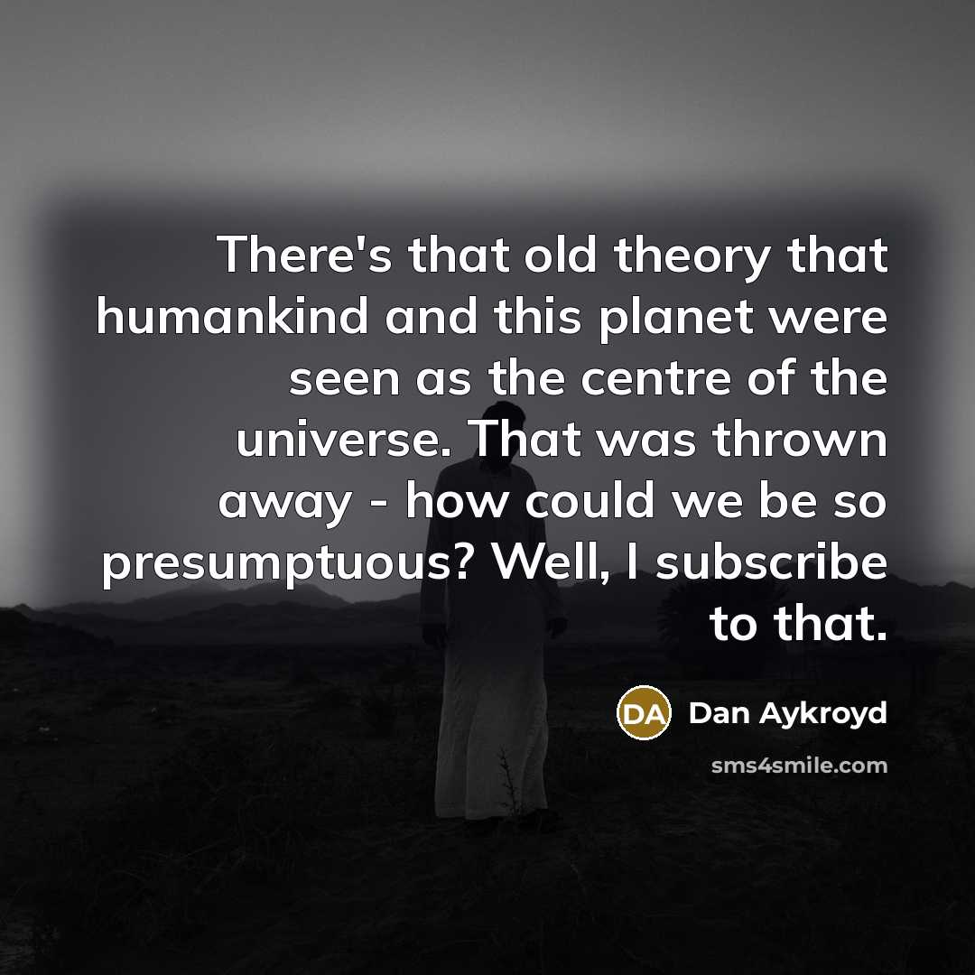 “There's that old theory that humankind and this planet were…” quote by Dan Aykroyd