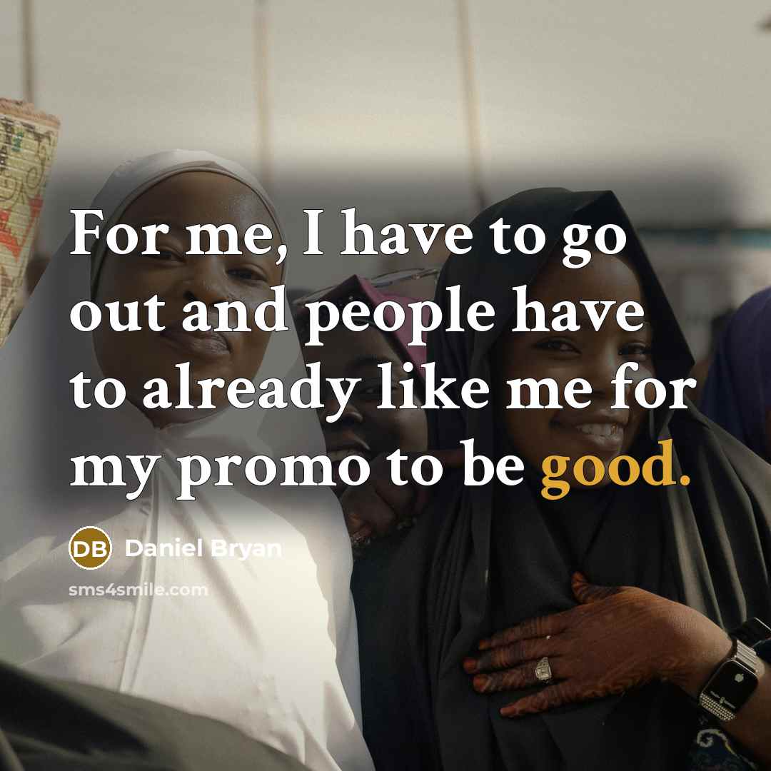 “For me, I have to go out and people have…” quote by Daniel Bryan