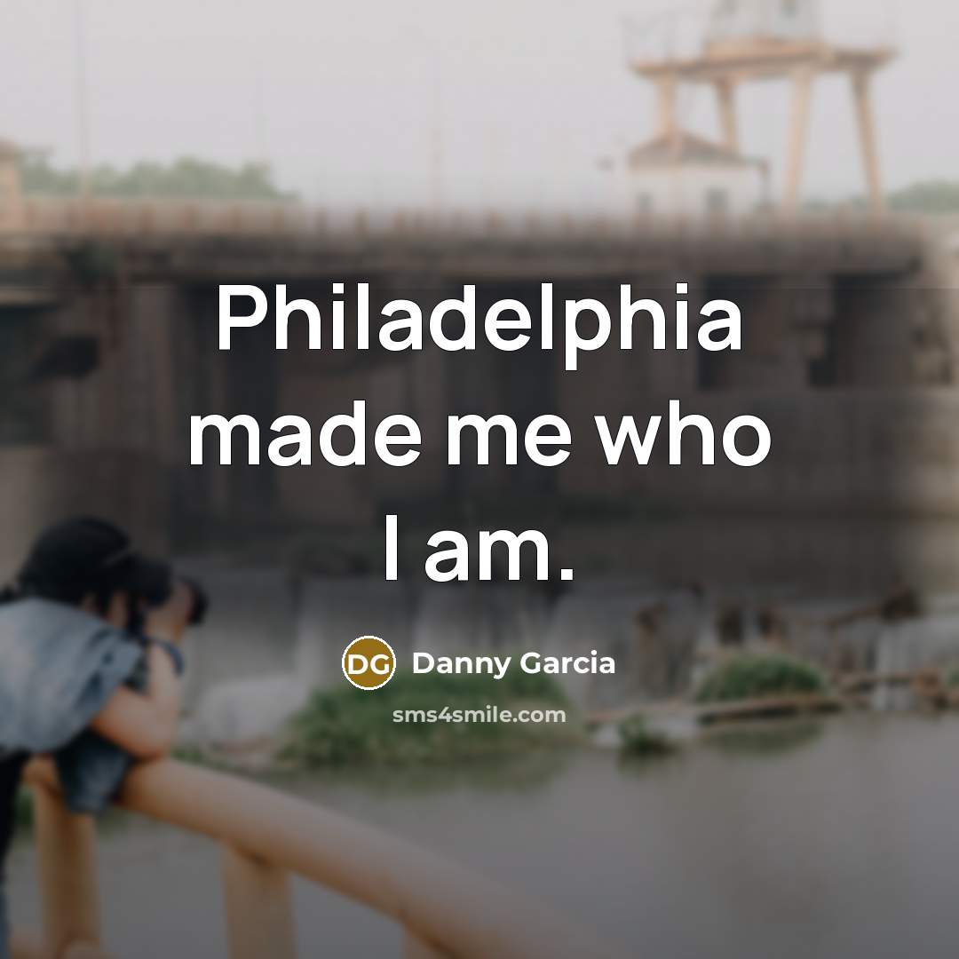 “Philadelphia made me who I am.…” quote by Danny Garcia
