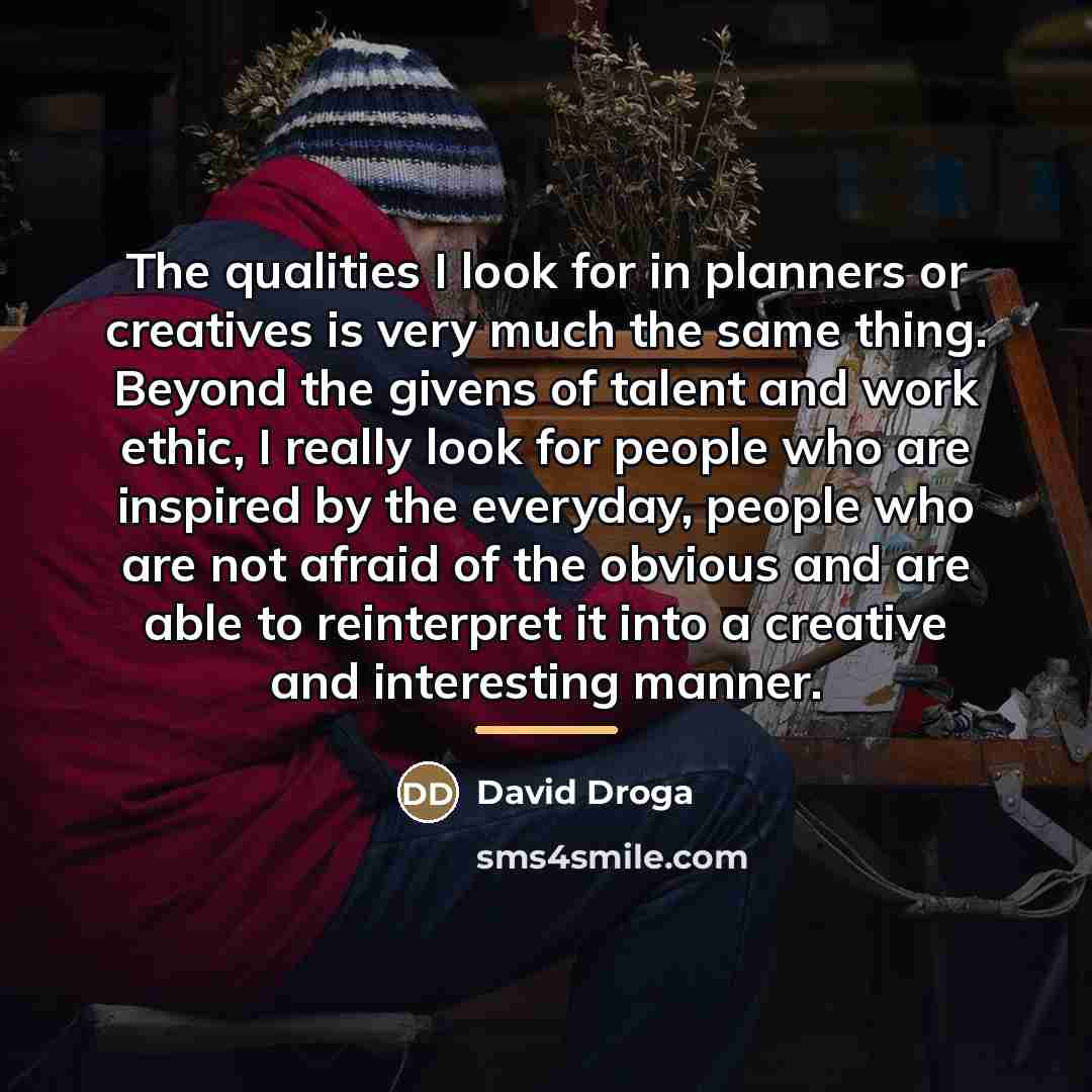 “The qualities I look for in planners or creatives is…” quote by David Droga